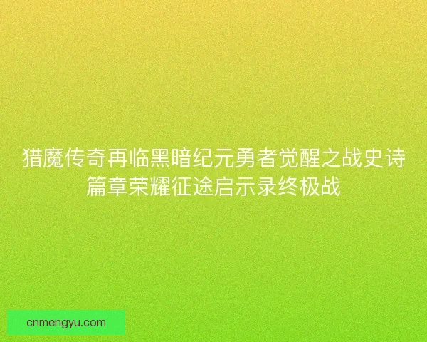 猎魔传奇再临黑暗纪元勇者觉醒之战史诗篇章荣耀征途启示录终极战